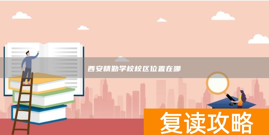 西安精勤学校校区位置在哪